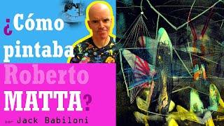 ¿Cómo pintaba Roberto Matta? | Jack Babiloni