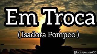 Em Troca/ Isadora Pompeo/ Letra