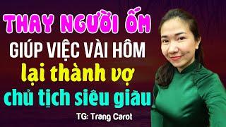 Thay người ốm đi giúp việc lại trở thành vợ chủ tịch- Truyện ngôn tình đêm khuya