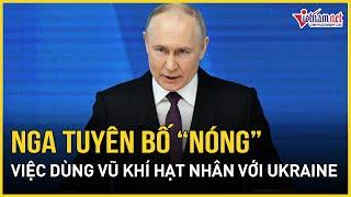 Nga tuyên bố nóng về khả năng dùng vũ khí hạt nhân với Ukraine | Báo VietNamNet