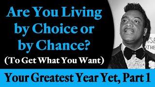 Are You Living by Choice or by Chance? (To Get What You Want) Rev. Ike Your Greatest Year Yet, Pt 1