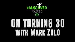 Hangover Radio: On Turning 30 by Mark Zolo