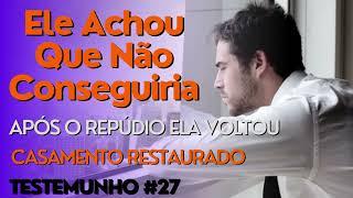 ELE ACHOU QUE NÃO CONSEGUIRIA DEUS RESTAUROU CASAMENTO | TESTEMUNHO #27