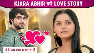 Yeh Rishta Kya Kehlata Hai | Abhir Kiara Ki Love Story, Love Story Mein Aaega Bada Twist