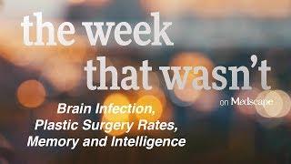 Brain Infection, Plastic Surgery Rates, Memory and Intelligence | The Week That Wasn't