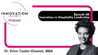 Innovation in Hospitality Leadership with Dr. Erinn Tucker-Oluwole, MBA, Ep.28 | INNOVATION Insights