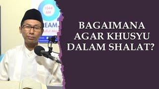 Bagaimana Agar Khusyu dalam Shalat? | Dr. Saiful Bahri., Lc., M.A.