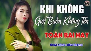 Khi Không , Giọt Buồn Không Tên DIỄM TRANG - LK Nhạc Sống Trữ Tình VẠN NGƯỜI MÊTOÀN BÀI HAY