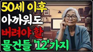 50이 넘으면 꼭 버려야 할 12가지 물건, 아직 못 버렸다면 이 물건 꼭 버리세요! | 노후의 지혜  | 철학 | 오디오북