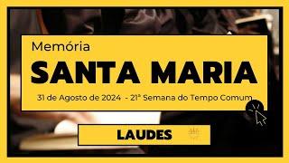 Laudes- 31 de Agosto de 2024| 21ª Semana do Tempo Comum| Memória de Santa Maria