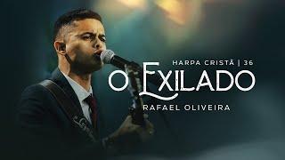 Rafael Oliveira | O Exilado [Harpa Cristã 36]