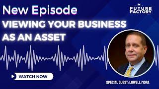 Viewing Your Business as an Asset | Lowell Mora