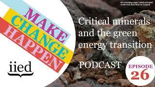 Make Change Happen 26: Critical minerals and the green energy transition