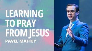 Learning From Jesus to Pray | Pavel Maftey