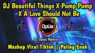 DJ BEAUTIFUL THINGS X PUMP PUMP X A LOVE SHOULD NOT BE  LAGU TIK TOK TERBARU REMIX ORIGINAL 2024