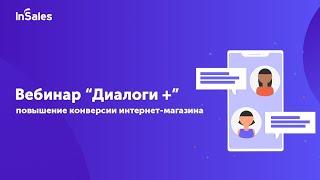 Вебинар от InSales - Диалоги + или "как повысить конверсию магазина с помощью виджета Диалоги+"