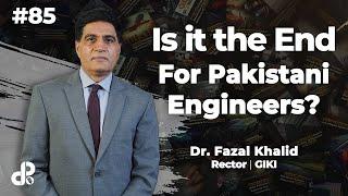 Is it the end for Pakistani Engineers? Feat. Dr. Fazal Khalid, Rector GIKI | Podcast #85