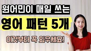 원어민이 정말 매일 쓰는 영어 패턴 5개. 영어 패턴은 꼭 이것부터 외워 두세요~