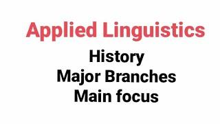 Introduction to Applied Linguistics. History. Major branches. Main focus.