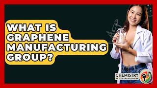 What Is Graphene Manufacturing Group? - Chemistry For Everyone