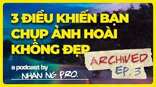 Muốn TỰ HỌC NHIẾP ẢNH phải khắc phục được 3 điều này | ️ #Archived Ep.03