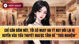 Truyện Audio | XUYÊN VÀO TIỂU THUYẾT NGƯỢC TÂM, NHẬN NGAY 60 TỶ [FULL]