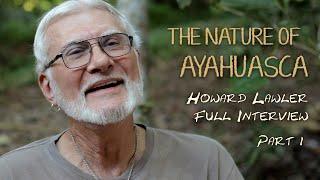 The Nature of Ayahuasca - Howard Lawler Full Interview - Part 1