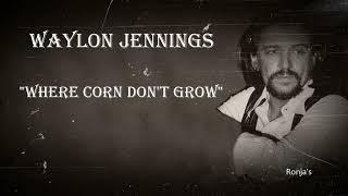 Waylon Jennings ~  "Where Corn Don't Grow"