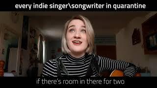 every indie singer/songwriter in quarantine