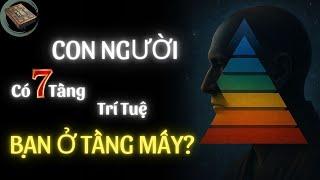 Con Người Có 7 Tầng Trí Tuệ – Nhiều Người Cả Đời Mắc Kẹt Ở Tầng Thấp Nhất! I TƯ DUY CỔ THUẬT