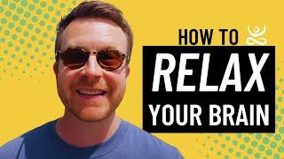 How to Relax Your Brain to Learn More and Be Happier!