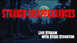 STRANGE DISAPPEARANCES! LIVE STREAM with Steve Stockton