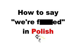 How to say "we're f***ed" in Polish