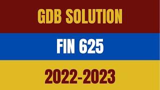 FIN 625  Fall Correct Gdb Solution 2022 2023 with vulearningpoint