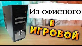 Из офисного в игровой ПК. Офисный ПК стал игровым.