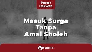 Masuk Surga Tanpa Amal Sholeh - Poster Dakwah Yufid TV