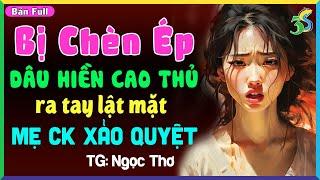 DÂU HIỀN BỊ CHÈN ÉP TRỞ VỀ TRỪNG TRỊ MẸ CHỒNG XẢO QUYỆT- Truyện Ngắn Thực Tế Có Thật