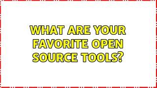 What are your favorite open source tools? (84 Solutions!!)