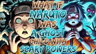 What If Naruto Was A Ghost Child With Scary powers