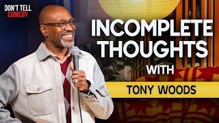 Incomplete Thoughts with Tony Woods | Stand Up Comedy