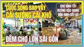 Cuộc Sống Bao Vây ! CÁI SƯỚNG CÁI KHỔ ĐÊM CHỢ LỚN | BÌNH TÂY, HẬU GIANG & CÂY GÕ | Sài Gòn Ngày Nay