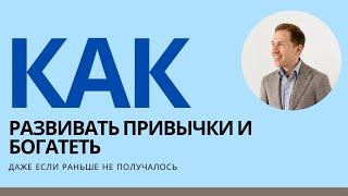 КАК РАЗВИВАТЬ ПРИВЫЧКИ - ДАЖЕ ЕСЛИ РАНЬШЕ НЕ ПОЛУЧАЛОСЬ!