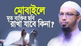 মৃত ব্যক্তির ছবি তোলা বা মোবাইলে রাখা যাবে কিনা। Shaykh Ahmadullah