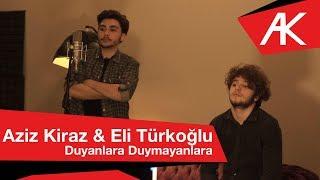 Aziz Kiraz & Eli Türkoğlu - Duyanlara Duymayanlara