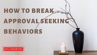 How to Break Approval Seeking Habits | Why Do I Seek Approval From Others