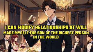 I Can Modify Relationships at Will and Made Myself the Son of the Richest Person in the World