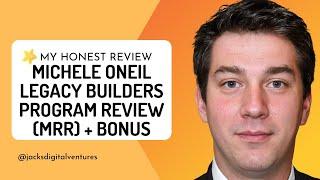 Michele Oneil Legacy Builders Program Review (MRR) + Bonus