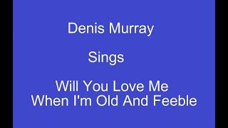 Will You Love Me When I'm Old And Feeble + Onscreen Lyrics -- Denis Murray