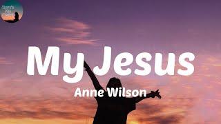 Anne Wilson - My Jesus (Lyrics) Let me tell you 'bout my Jesus