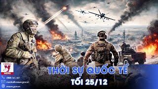 Thời sự Quốc tế tối 25/12.Nga dội đòn ồ ạt,Ukraine hứng bão lửa đêm Giáng sinh;Israel tuyên bố nóng